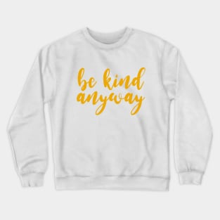 be kind anyway Crewneck Sweatshirt